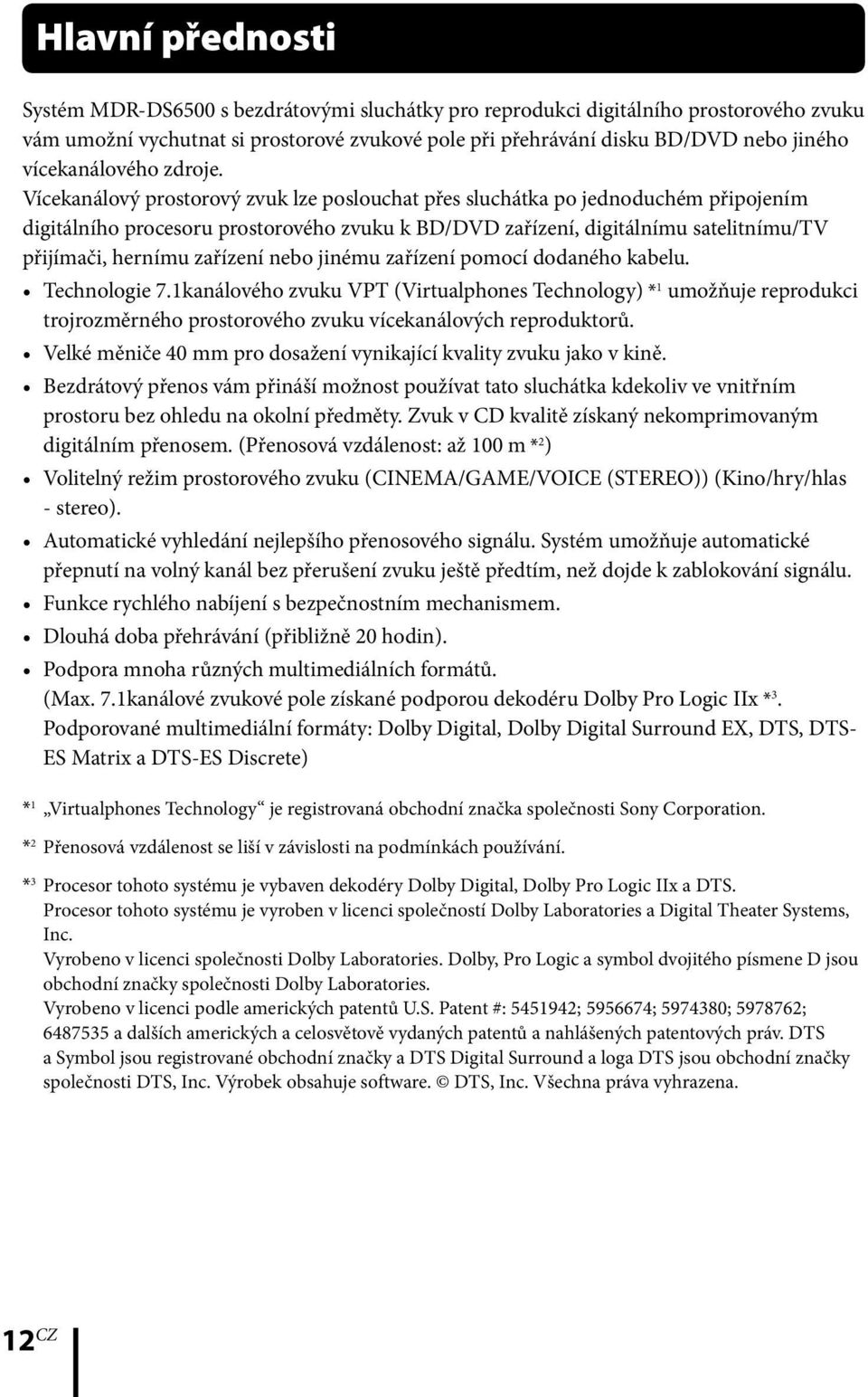 Vícekanálový prostorový zvuk lze poslouchat přes sluchátka po jednoduchém připojením digitálního procesoru prostorového zvuku k BD/DVD zařízení, digitálnímu satelitnímu/tv přijímači, hernímu zařízení