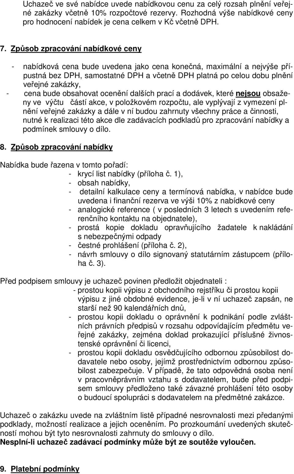 cena bude obsahovat ocenění dalších prací a dodávek, které nejsou obsaženy ve výčtu částí akce, v položkovém rozpočtu, ale vyplývají z vymezení plnění veřejné zakázky a dále v ní budou zahrnuty