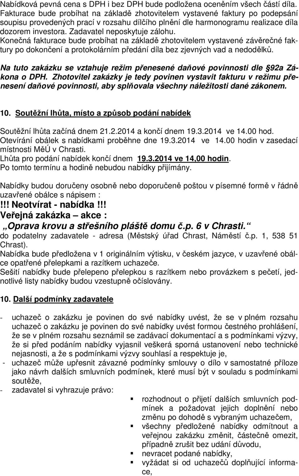 Zadavatel neposkytuje zálohu. Konečná fakturace bude probíhat na základě zhotovitelem vystavené závěrečné faktury po dokončení a protokolárním předání díla bez zjevných vad a nedodělků.