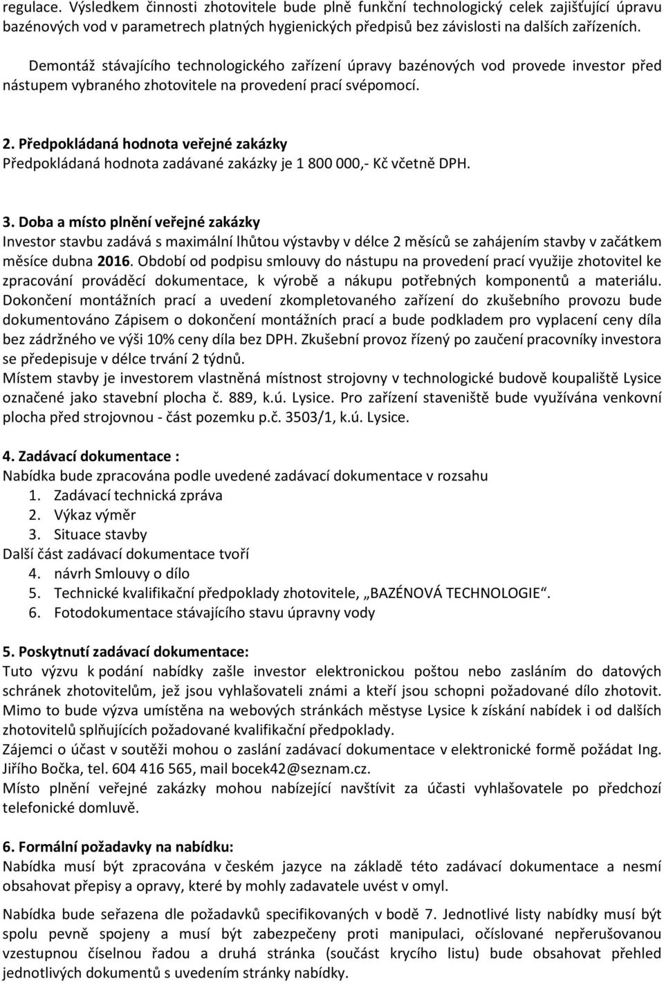 Předpokládaná hodnota veřejné zakázky Předpokládaná hodnota zadávané zakázky je 1 800 000,- Kč včetně DPH. 3.