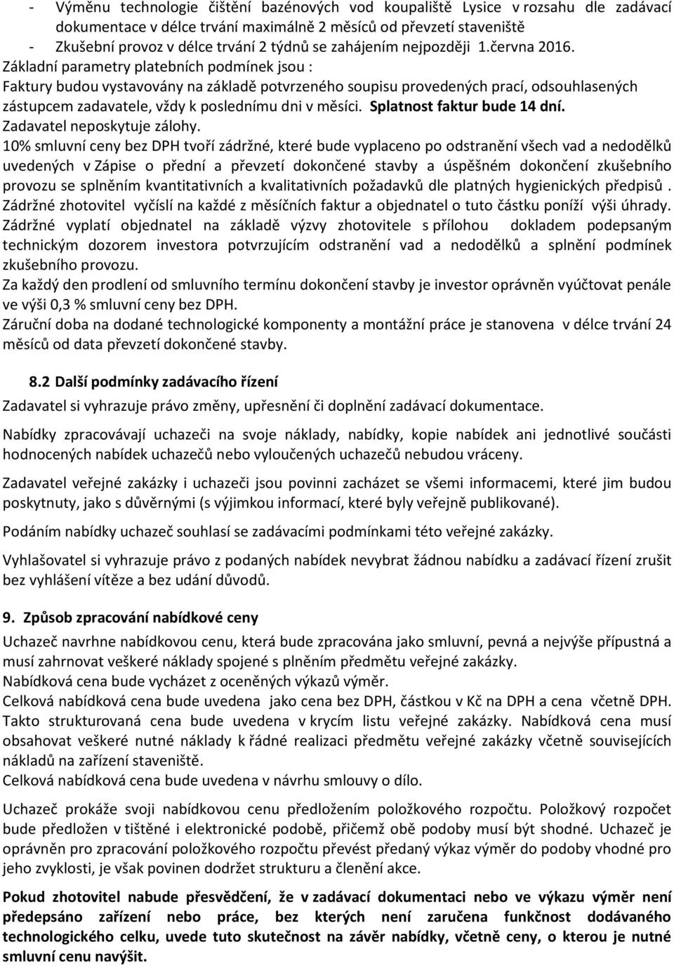 Základní parametry platebních podmínek jsou : Faktury budou vystavovány na základě potvrzeného soupisu provedených prací, odsouhlasených zástupcem zadavatele, vždy k poslednímu dni v měsíci.