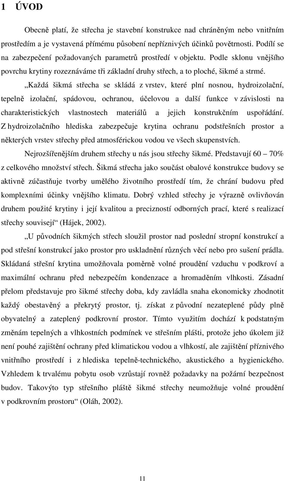 Každá šikmá střecha se skládá z vrstev, které plní nosnou, hydroizolační, tepelně izolační, spádovou, ochranou, účelovou a další funkce v závislosti na charakteristických vlastnostech materiálů a