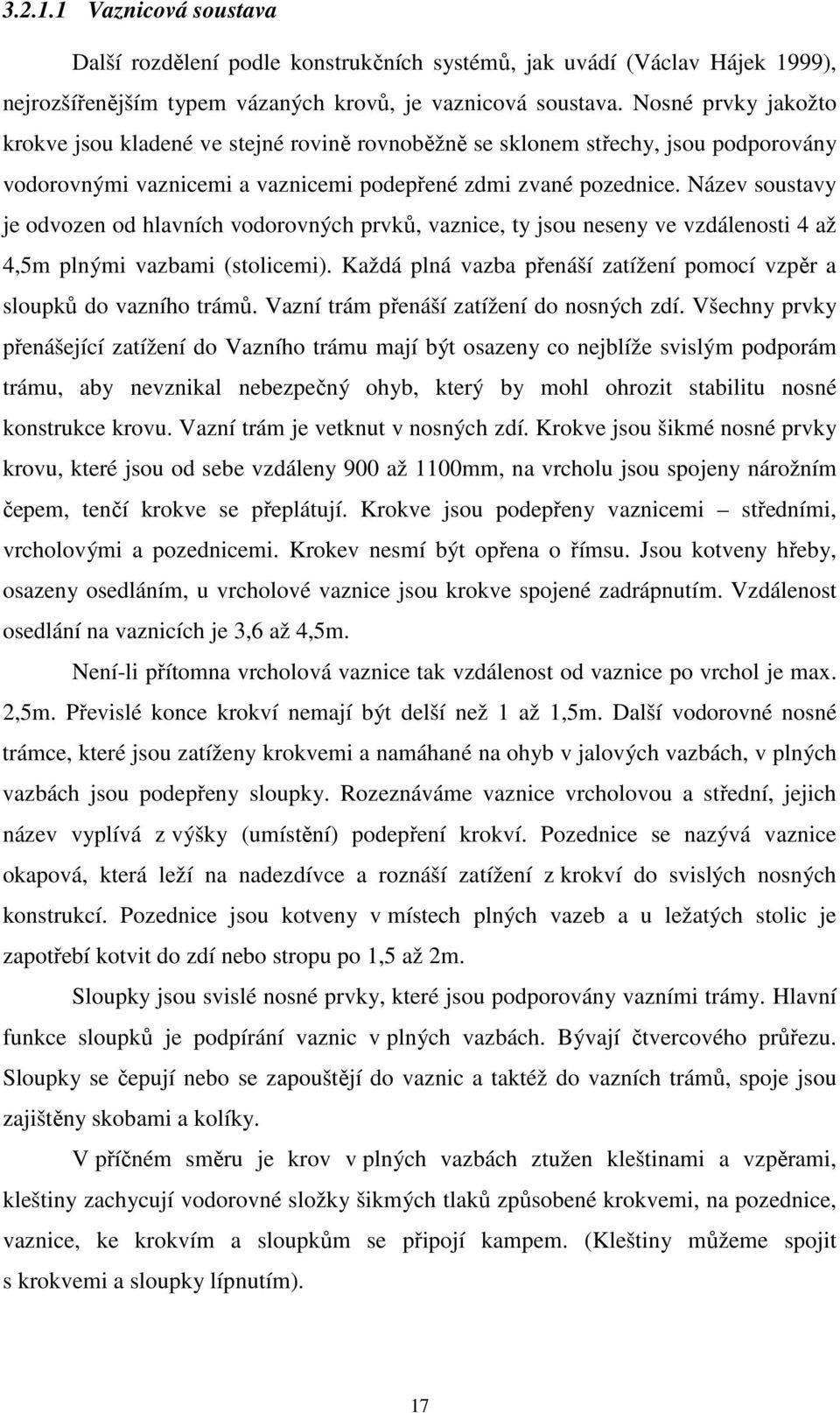 Název soustavy je odvozen od hlavních vodorovných prvků, vaznice, ty jsou neseny ve vzdálenosti 4 až 4,5m plnými vazbami (stolicemi).