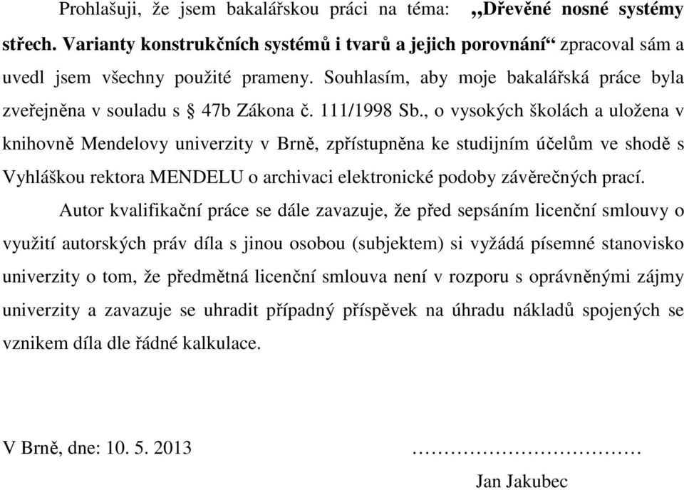 , o vysokých školách a uložena v knihovně Mendelovy univerzity v Brně, zpřístupněna ke studijním účelům ve shodě s Vyhláškou rektora MENDELU o archivaci elektronické podoby závěrečných prací.