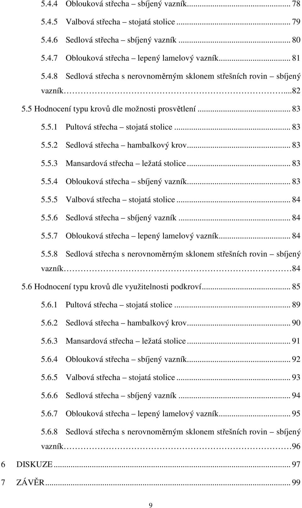 .. 83 5.5.5 Valbová střecha stojatá stolice... 84 5.5.6 Sedlová střecha sbíjený vazník... 84 5.5.7 Oblouková střecha lepený lamelový vazník... 84 5.5.8 Sedlová střecha s nerovnoměrným sklonem střešních rovin sbíjený vazník 84 5.