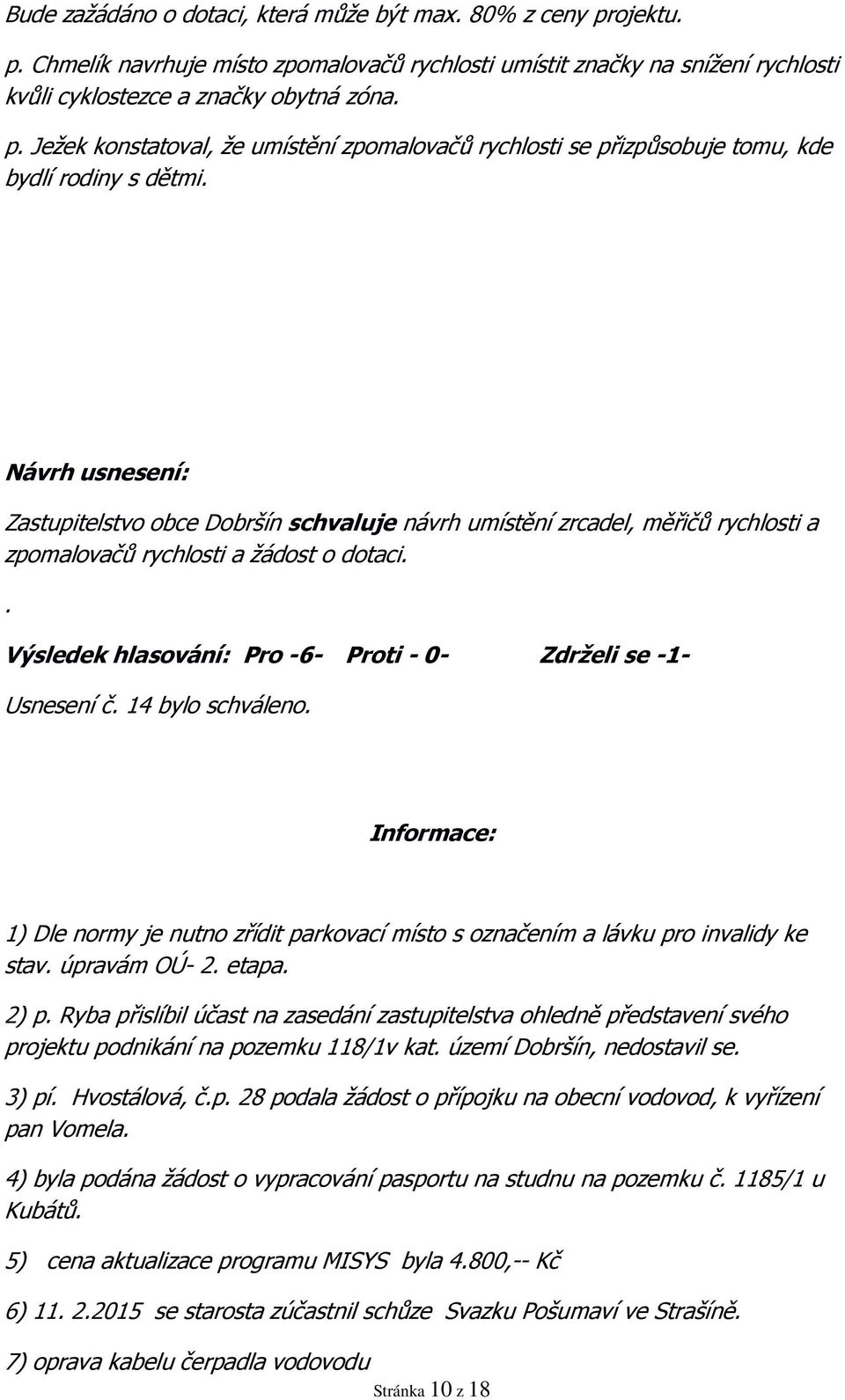 14 bylo schváleno. Informace: 1) Dle normy je nutno zřídit parkovací místo s označením a lávku pro invalidy ke stav. úpravám OÚ- 2. etapa. 2) p.