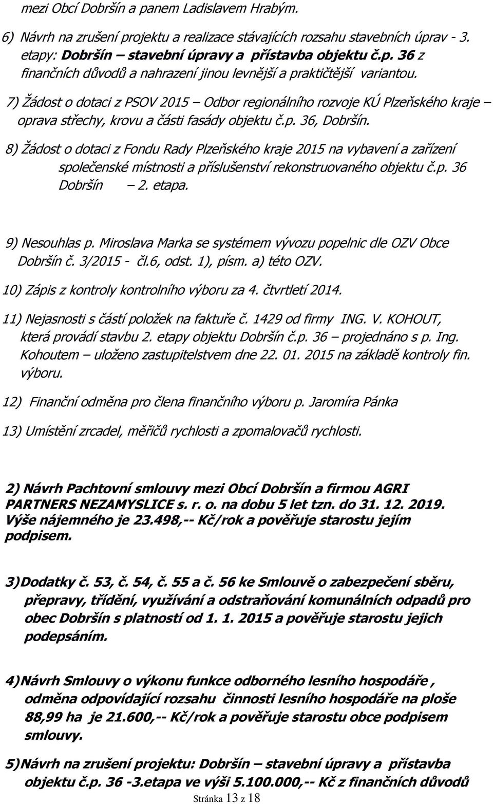 8) Žádost o dotaci z Fondu Rady Plzeňského kraje 2015 na vybavení a zařízení společenské místnosti a příslušenství rekonstruovaného objektu č.p. 36 Dobršín 2. etapa. 9) Nesouhlas p.
