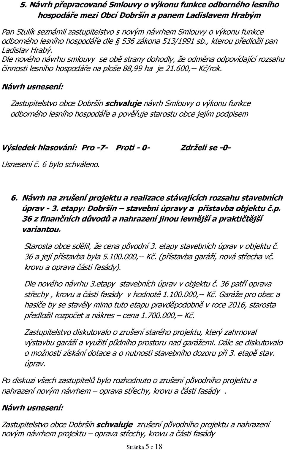 Dle nového návrhu smlouvy se obě strany dohodly, že odměna odpovídající rozsahu činnosti lesního hospodáře na ploše 88,99 ha je 21.600,-- Kč/rok.