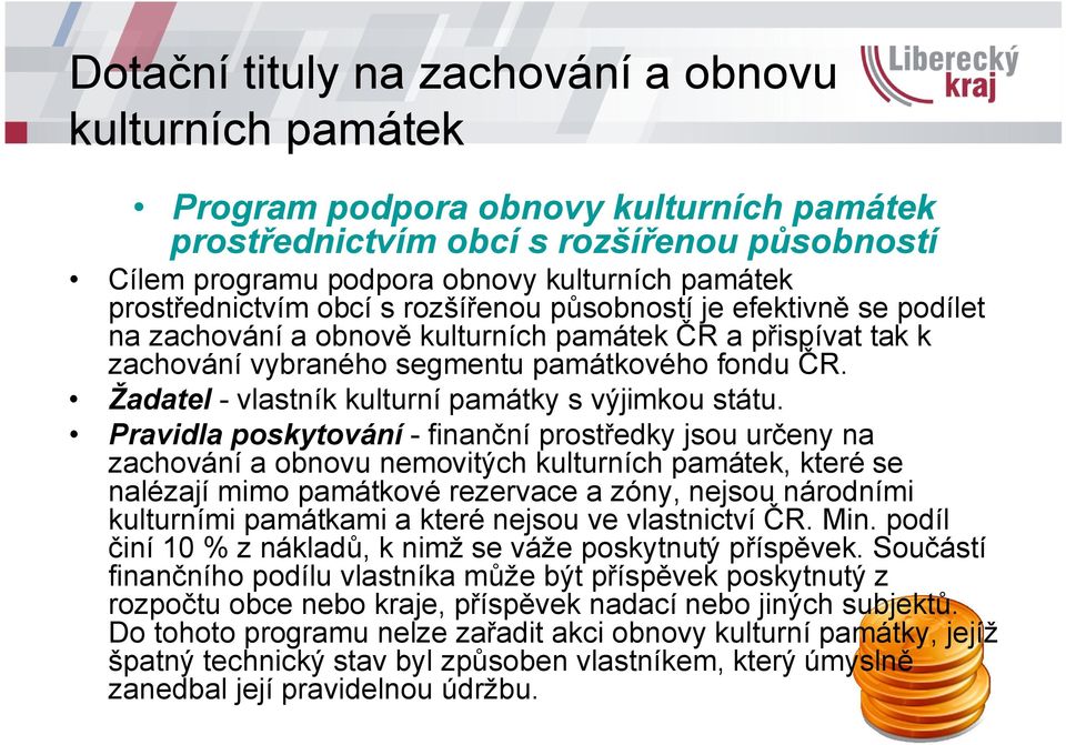 Pravidla poskytování - finanční prostředky jsou určeny na zachování a obnovu nemovitých, které se nalézají mimo památkové rezervace a zóny, nejsou národními kulturními památkami a které nejsou ve