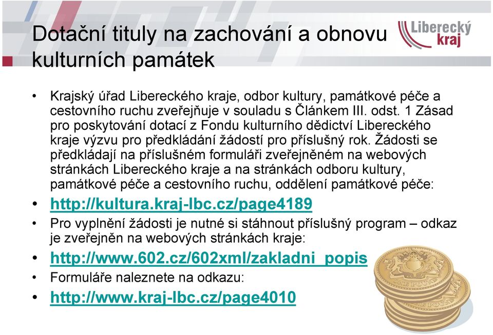 Žádosti se předkládají na příslušném formuláři zveřejněném na webových stránkách Libereckého kraje a na stránkách odboru kultury, památkové péče a cestovního ruchu,