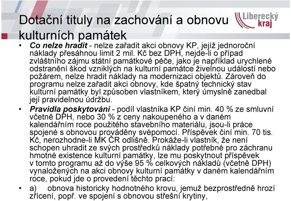 modernizaci objektů. Zároveň do programu nelze zařadit akci obnovy, kde špatný technický stav kulturní památky byl způsoben vlastníkem, který úmyslně zanedbal její pravidelnou údržbu.