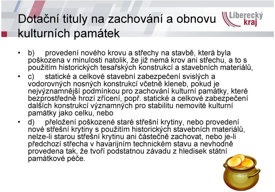 popř. statické a celkové zabezpečení dalších konstrukcí významných pro stabilitu nemovité kulturní památky jako celku, nebo d) přeložení poškozené staré střešní krytiny, nebo provedení nové střešní