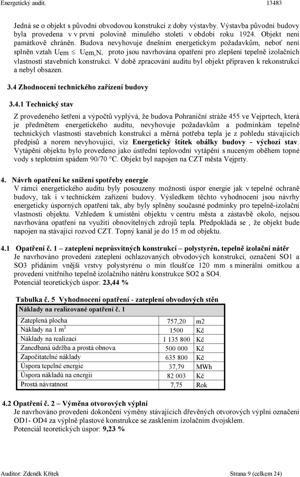 V době zpracování auditu byl objekt připraven k rekonstrukci a nebyl obsazen. 3.4 