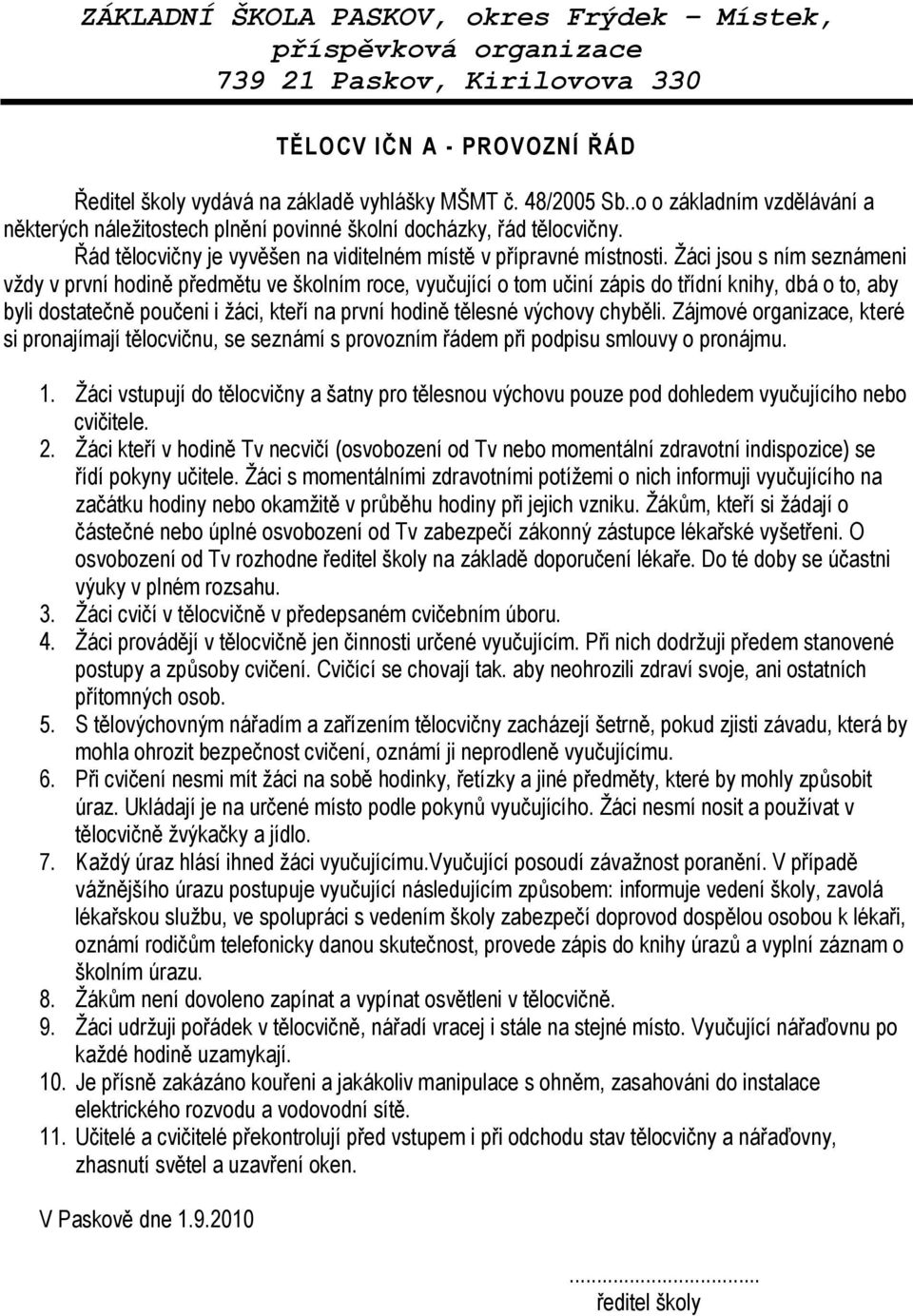 Žáci jsou s ním seznámeni vždy v první hodině předmětu ve školním roce, vyučující o tom učiní zápis do třídní knihy, dbá o to, aby byli dostatečně poučeni i žáci, kteří na první hodině tělesné