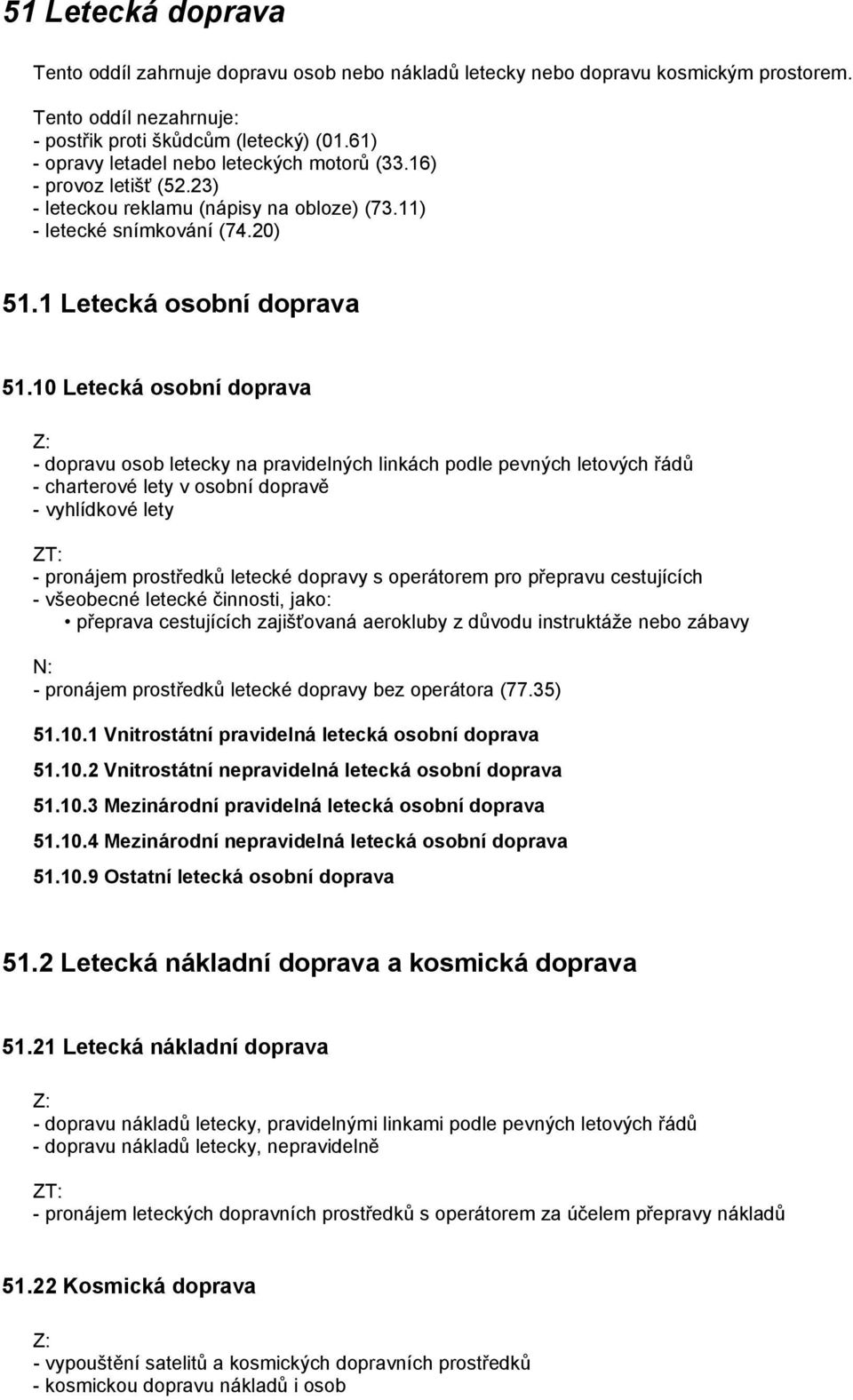 10 Letecká osobní doprava - dopravu osob letecky na pravidelných linkách podle pevných letových řádů - charterové lety v osobní dopravě - vyhlídkové lety - pronájem prostředků letecké dopravy s