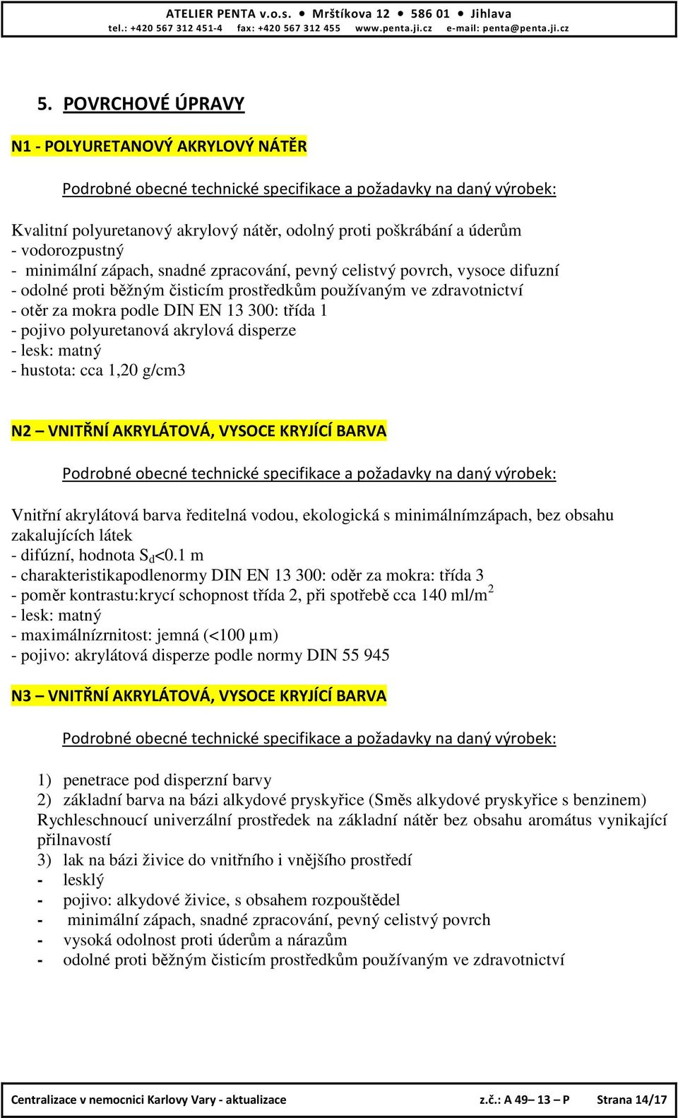 třída 1 - pojivo polyuretanová akrylová disperze - lesk: matný - hustota: cca 1,20 g/cm3 N2 VNITŘNÍ AKRYLÁTOVÁ, VYSOCE KRYJÍCÍ BARVA Podrobné obecné technické specifikace a požadavky na daný výrobek: