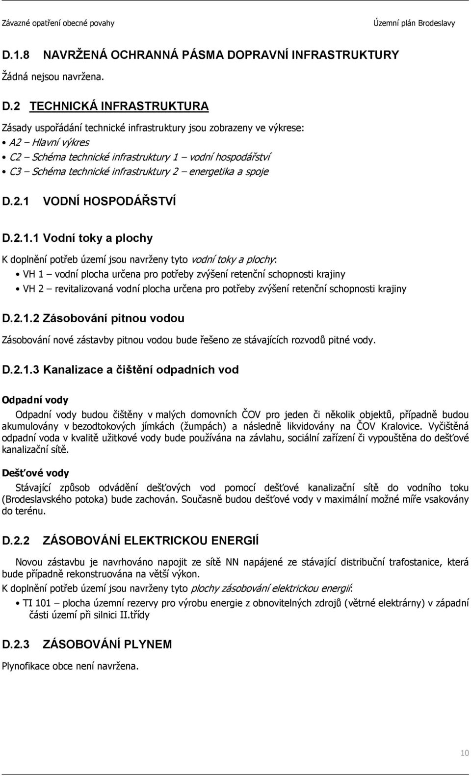 2 TECHNICKÁ INFRASTRUKTURA Zásady uspořádání technické infrastruktury jsou zobrazeny ve výkrese: A2 Hlavní výkres C2 Schéma technické infrastruktury 1 vodní hospodářství C3 Schéma technické