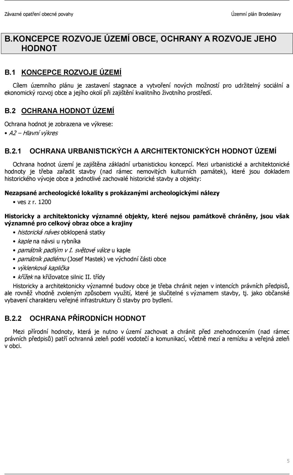 prostředí. B.2 OCHRANA HODNOT ÚZEMÍ Ochrana hodnot je zobrazena ve výkrese: A2 Hlavní výkres B.2.1 OCHRANA URBANISTICKÝCH A ARCHITEKTONICKÝCH HODNOT ÚZEMÍ Ochrana hodnot území je zajištěna základní urbanistickou koncepcí.