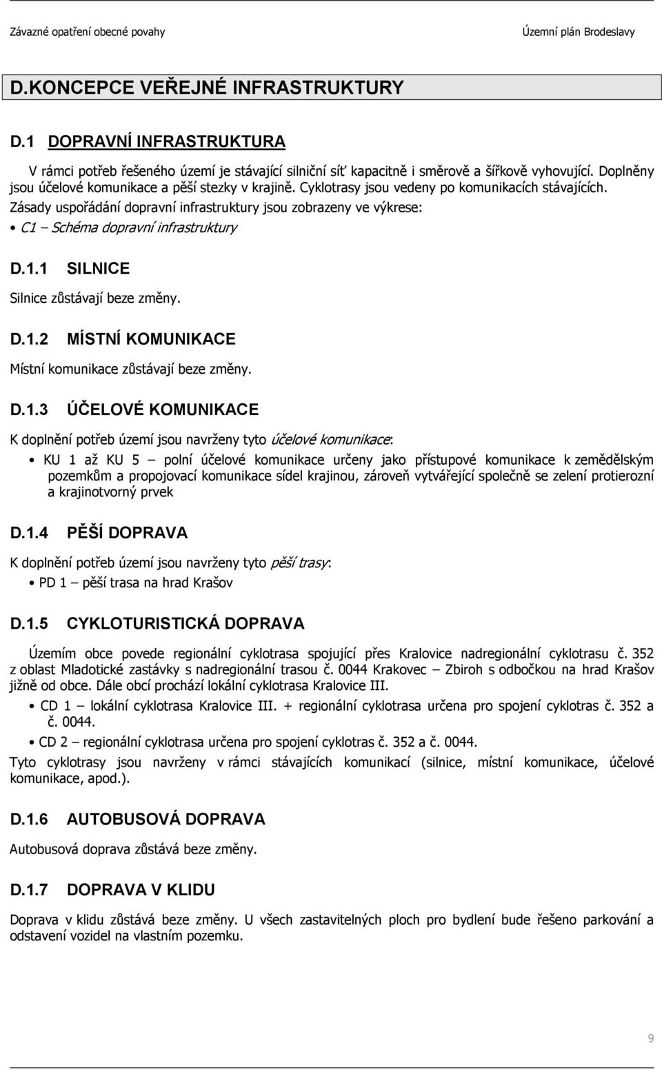 Zásady uspořádání dopravní infrastruktury jsou zobrazeny ve výkrese: C1 Schéma dopravní infrastruktury D.1.1 SILNICE Silnice zůstávají beze změny. D.1.2 MÍSTNÍ KOMUNIKACE Místní komunikace zůstávají beze změny.