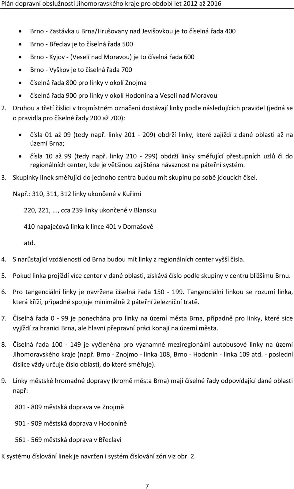 Druhou a třetí číslici v trojmístném označení dostávají linky podle následujících pravidel (jedná se o pravidla pro číselné řady 200 až 700): čísla 01 až 09 (tedy např.