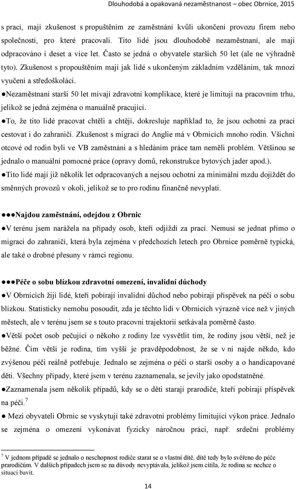 Nezaměstnaní starší 50 let mívají zdravotní komplikace, které je limitují na pracovním trhu, jelikož se jedná zejména o manuálně pracující.