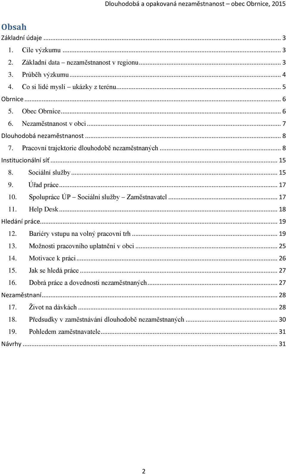 Spolupráce ÚP Sociální služby Zaměstnavatel... 17 11. Help Desk... 18 Hledání práce... 19 12. Bariéry vstupu na volný pracovní trh... 19 13. Možnosti pracovního uplatnění v obci... 25 14.