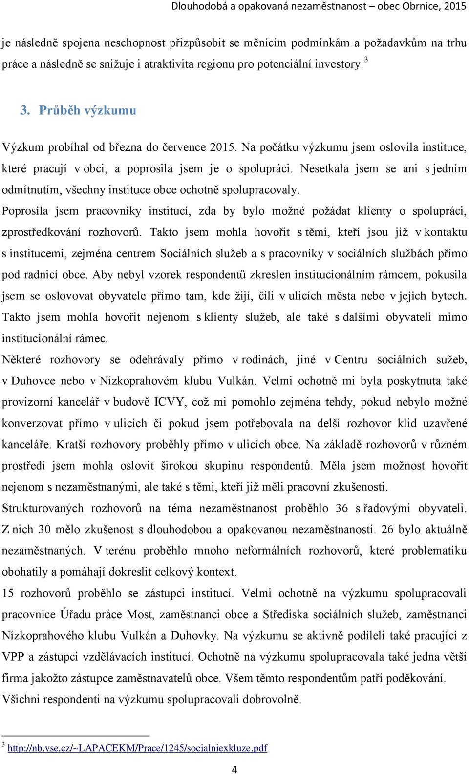 Nesetkala jsem se ani s jedním odmítnutím, všechny instituce obce ochotně spolupracovaly.