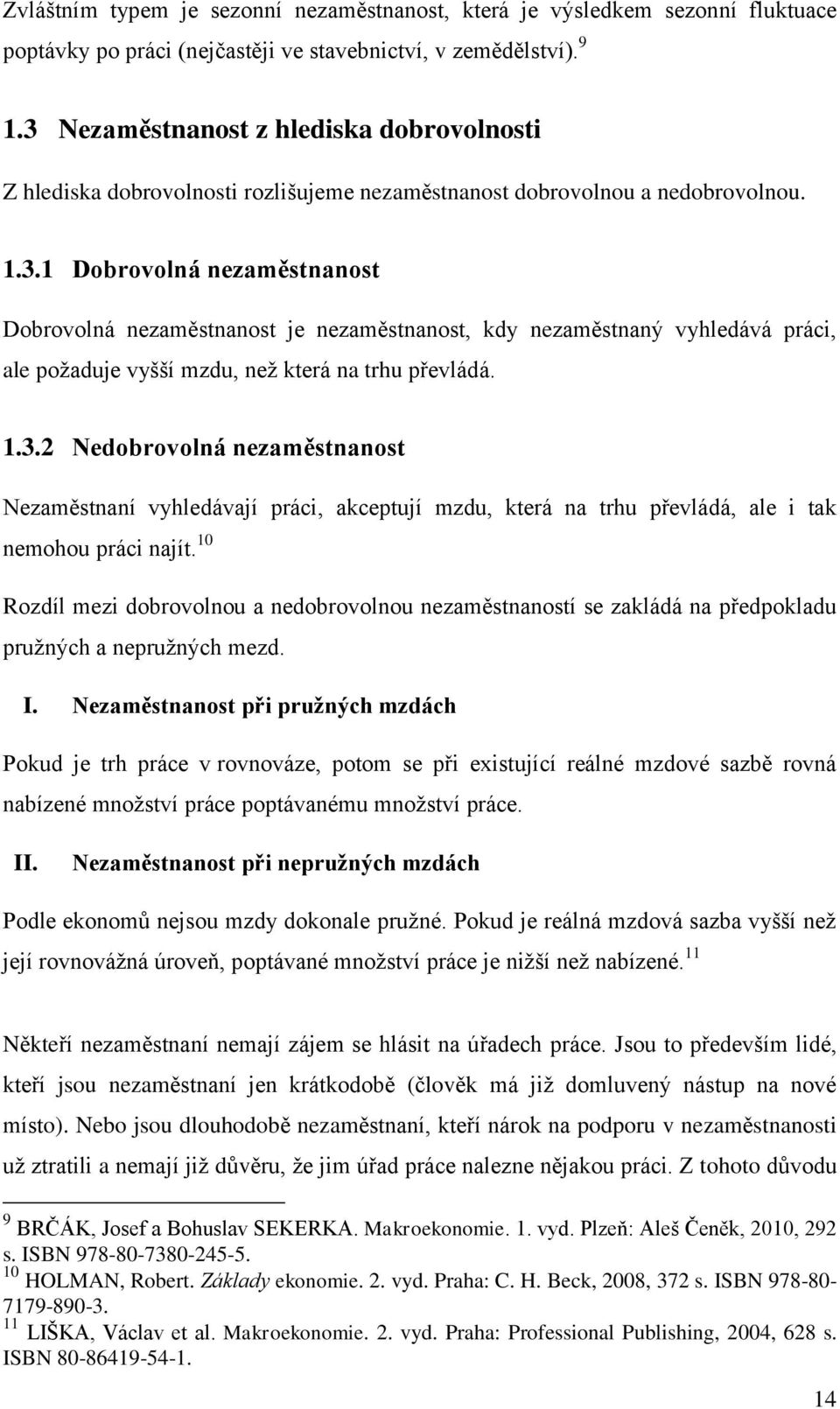 1.3.2 Nedobrovolná nezaměstnanost Nezaměstnaní vyhledávají práci, akceptují mzdu, která na trhu převládá, ale i tak nemohou práci najít.