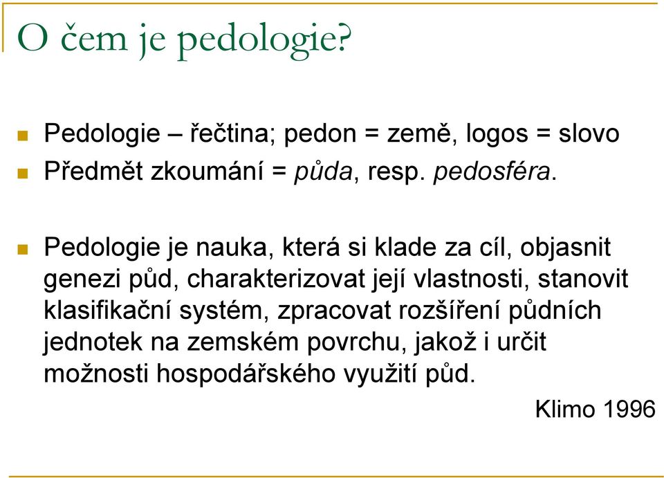 ! Pedologie je nauka, která si klade za cíl, objasnit genezi půd, charakterizovat její