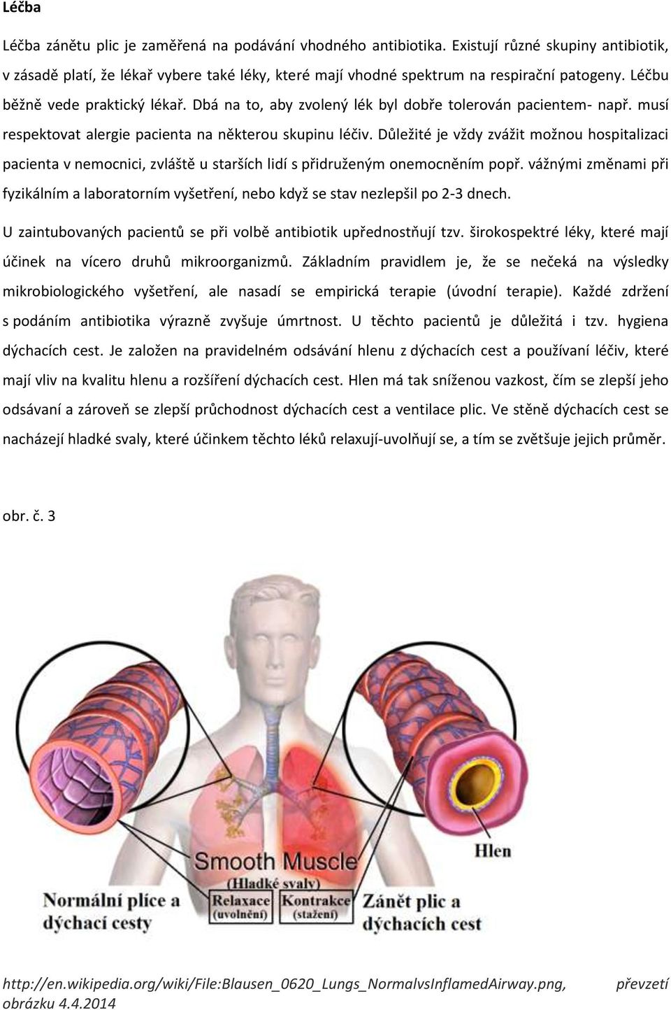 Důležité je vždy zvážit možnou hospitalizaci pacienta v nemocnici, zvláště u starších lidí s přidruženým onemocněním popř.