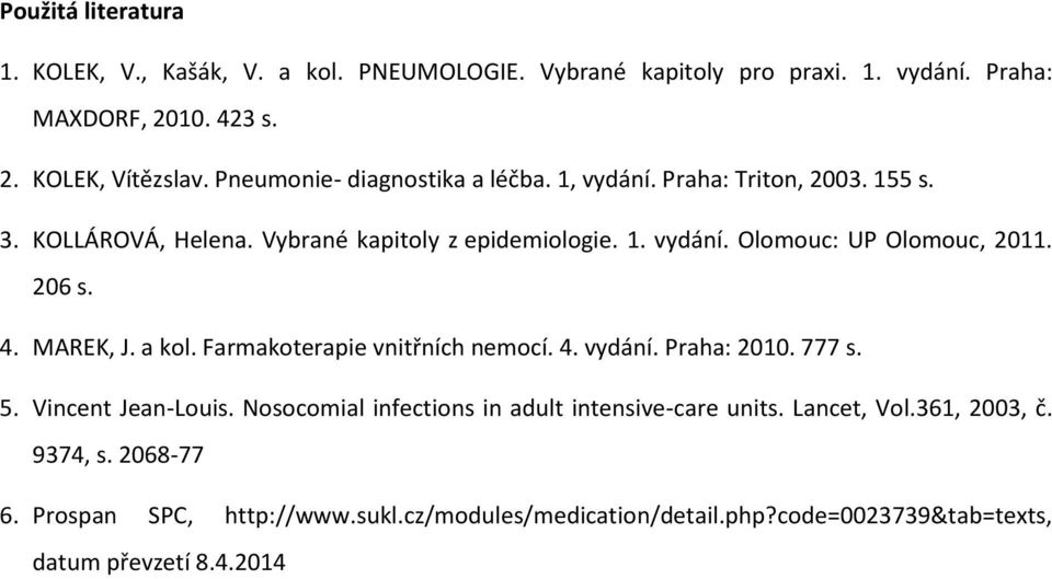 206 s. 4. MAREK, J. a kol. Farmakoterapie vnitřních nemocí. 4. vydání. Praha: 2010. 777 s. 5. Vincent Jean-Louis.