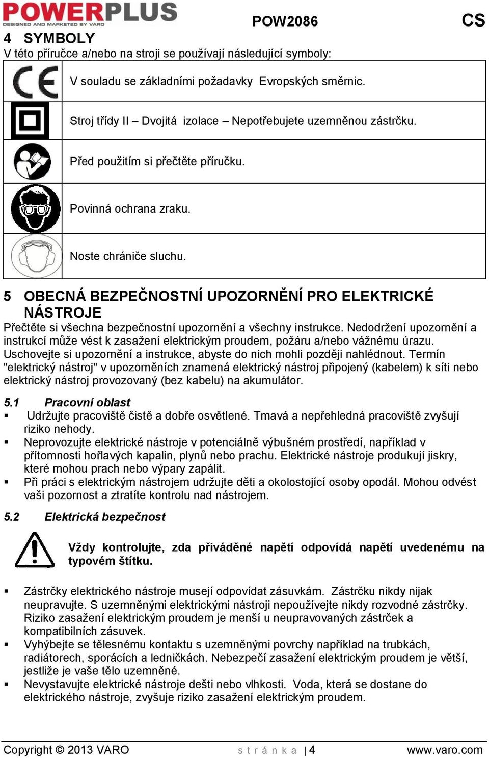 5 OBECNÁ BEZPEČNOSTNÍ UPOZORNĚNÍ PRO ELEKTRICKÉ NÁSTROJE Přečtěte si všechna bezpečnostní upozornění a všechny instrukce.