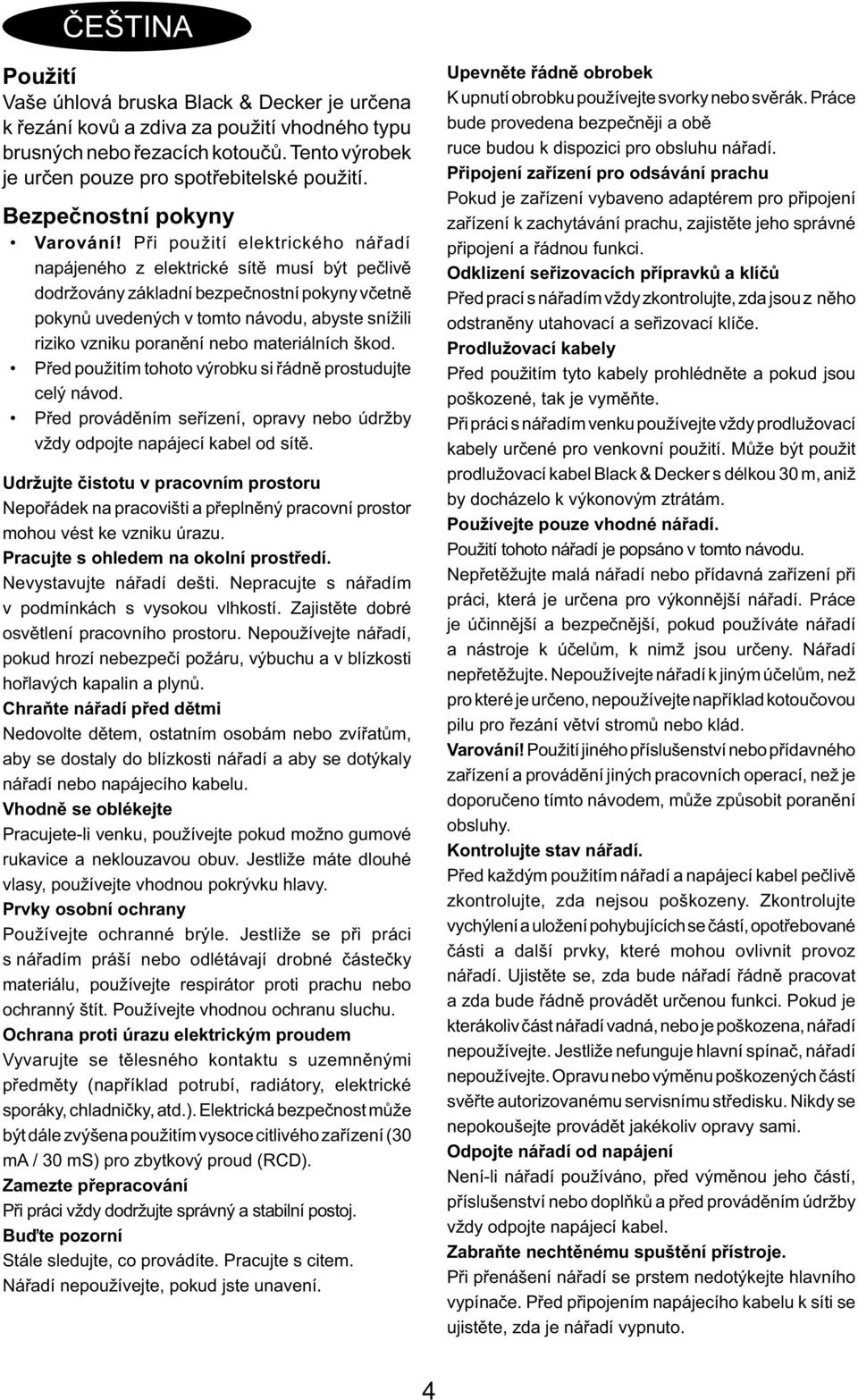 Při použití elektrického nářadí napájeného z elektrické sítě musí být pečlivě dodržovány základní bezpečnostní pokyny včetně pokynů uvedených v tomto návodu, abyste snížili riziko vzniku poranění