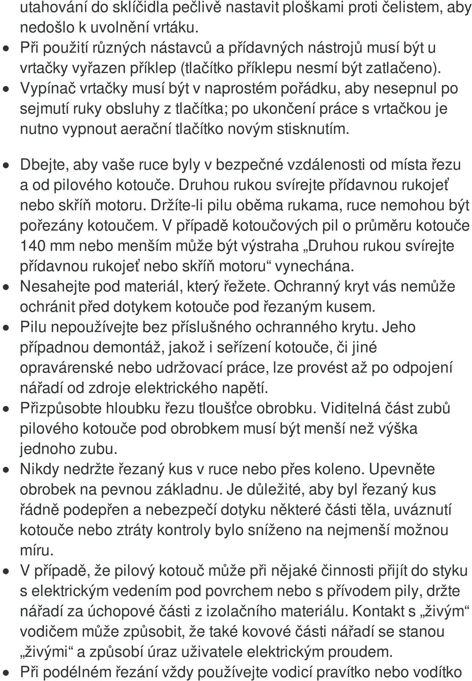 Vypínač vrtačky musí být v naprostém pořádku, aby nesepnul po sejmutí ruky obsluhy z tlačítka; po ukončení práce s vrtačkou je nutno vypnout aerační tlačítko novým stisknutím.