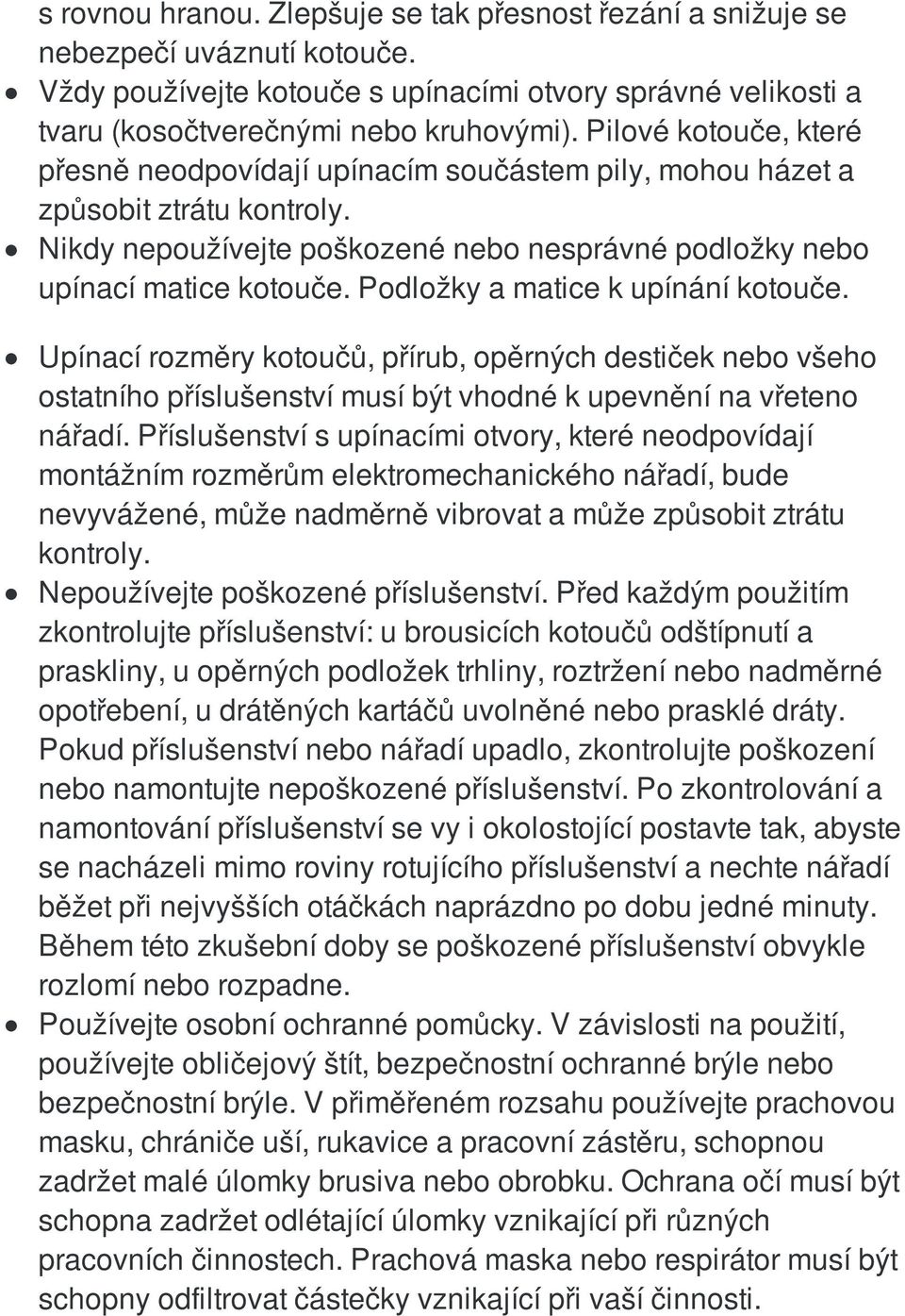 Podložky a matice k upínání kotouče. Upínací rozměry kotoučů, přírub, opěrných destiček nebo všeho ostatního příslušenství musí být vhodné k upevnění na vřeteno nářadí.