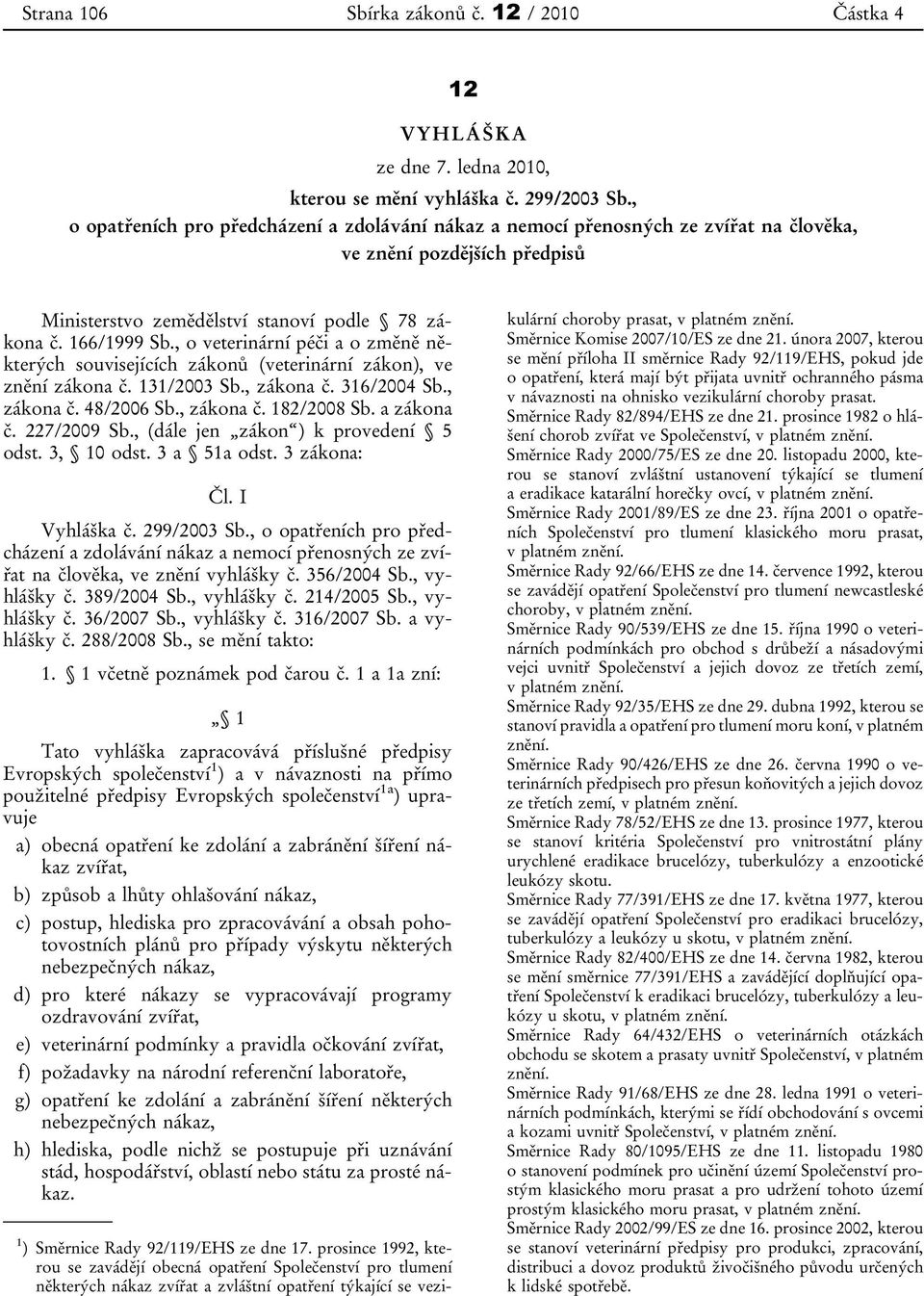 , o veterinární péči a o změně některých souvisejících zákonů (veterinární zákon), ve znění zákona č. 131/2003 Sb., zákona č. 316/2004 Sb., zákona č. 48/2006 Sb., zákona č. 182/2008 Sb. a zákona č.