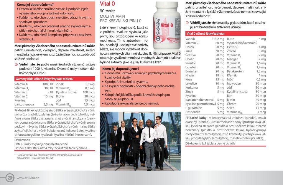 Mezi příznaky všeobecného nedostatku vitaminů může patřit: unavitelnost, vyčerpání, deprese, malátnost, snížení mentální a fyzické výkonnosti, častější nemocnost z důvodů snížené odolnosti.