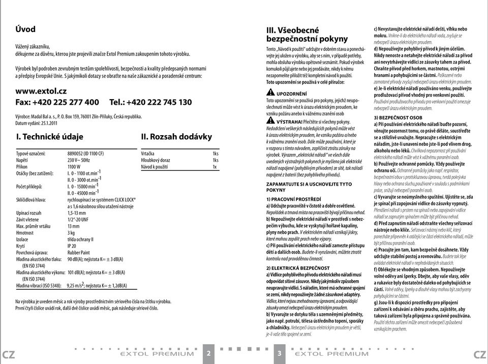 extol.cz Fax: +420 225 277 400 Tel.: +420 222 745 130 Výrobce: Madal Bal a. s., P. O. Box 159, 76001 Zlín-Příluky, Česká republika. Datum vydání: 25.1.2011 I.