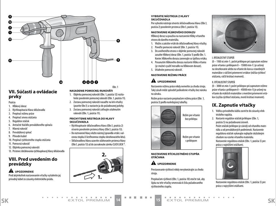 Povoľte pomocnú rukoväť (Obr. 1, pozícia 11). 3. Do uvoľneného otvoru v objímke pomocnej rukoväti zasuňte hĺbkový doraz (Obr. 1, pozícia 1) podľa Obr. 1. Koniec hĺbkového dorazu zarovnajte so špičkou vrtáka.