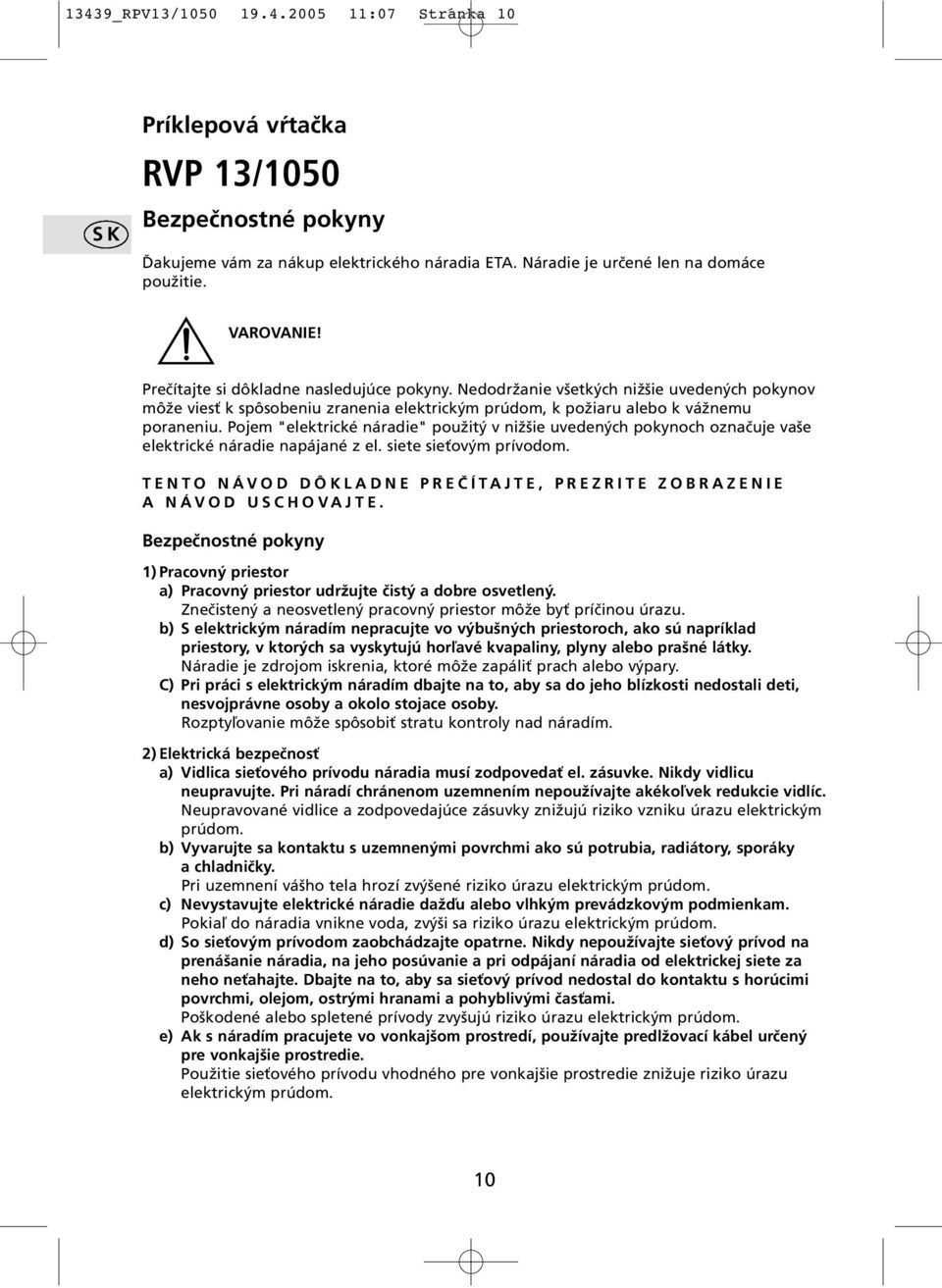 Pojem "elektrické náradie" použitý v nižšie uvedených pokynoch označuje vaše elektrické náradie napájané z el. siete sieťovým prívodom.