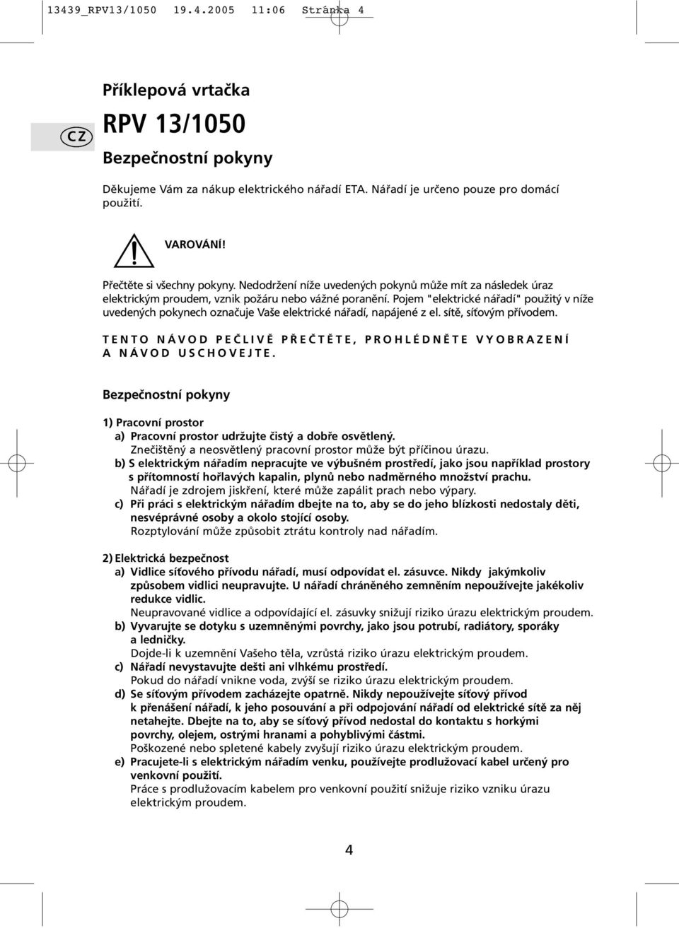 Pojem "elektrické nářadí" použitý v níže uvedených pokynech označuje Vaše elektrické nářadí, napájené z el. sítě, síťovým přívodem.