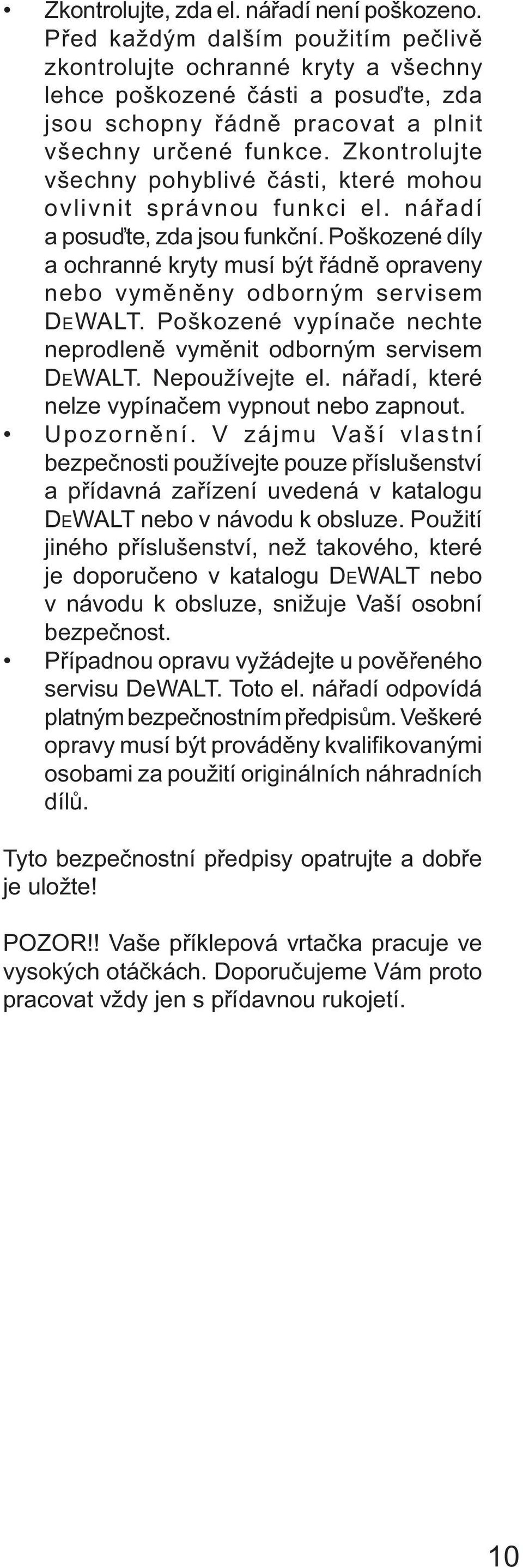 Zkontrolujte všechny pohyblivé části, které mohou ovlivnit správnou funkci el. nářadí a posuďte, zda jsou funkční.