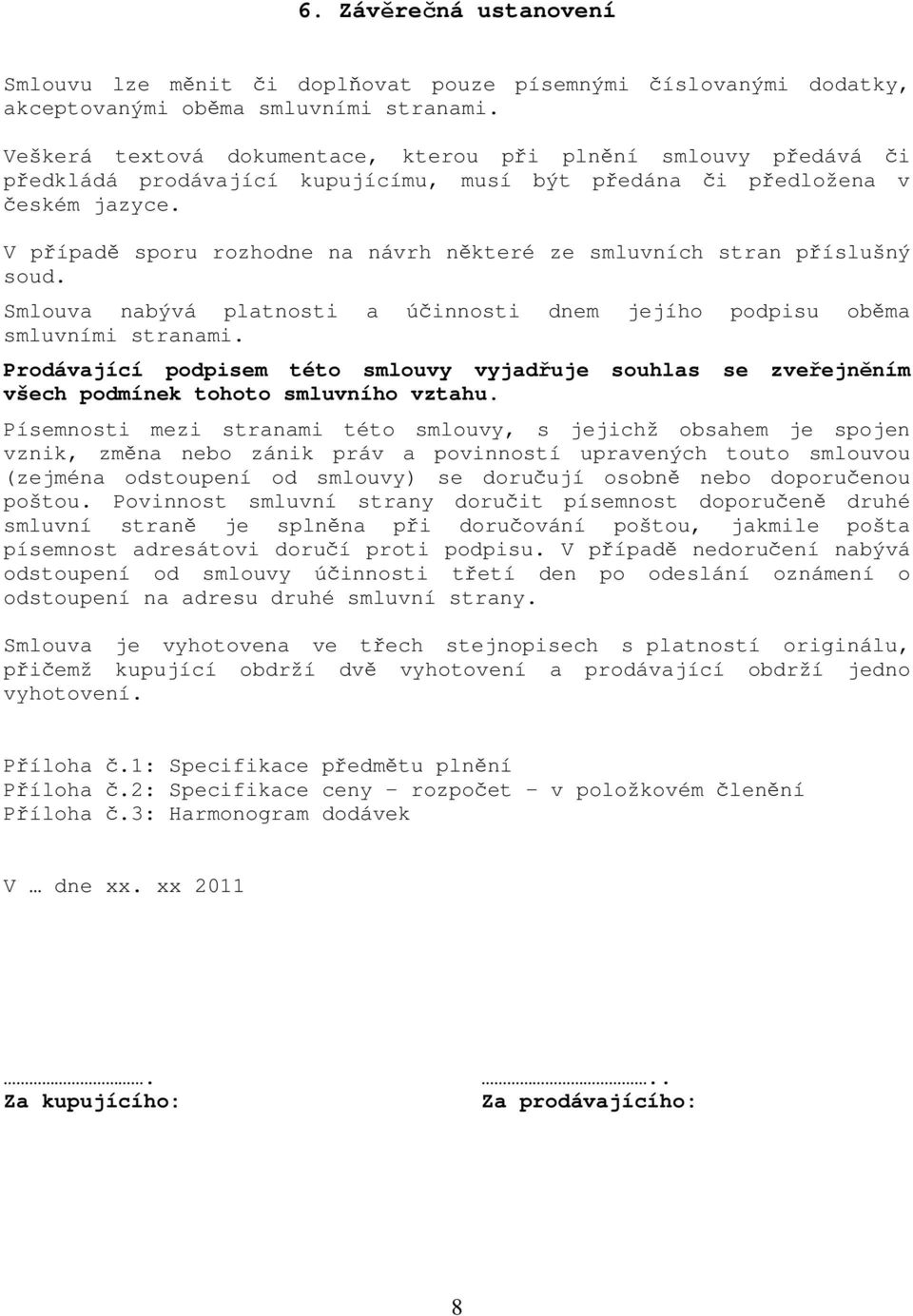 V případě sporu rozhodne na návrh některé ze smluvních stran příslušný soud. Smlouva nabývá platnosti a účinnosti dnem jejího podpisu oběma smluvními stranami.
