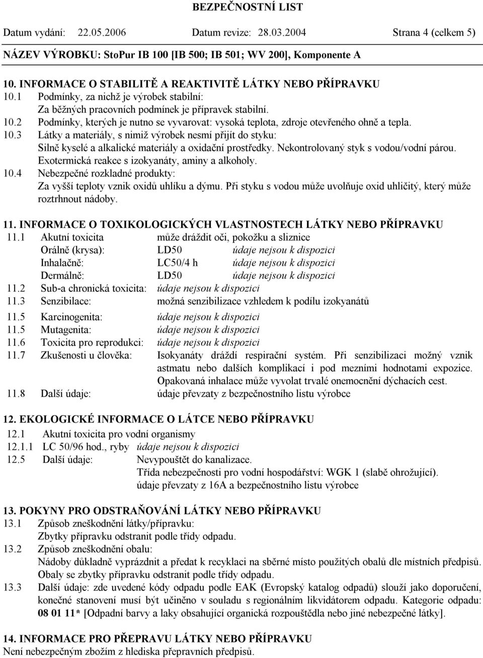 2 Podmínky, kterých je nutno se vyvarovat: vysoká teplota, zdroje otevřeného ohně a tepla. 10.