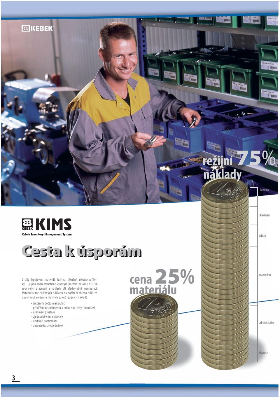 Minimalizace celkových nákladů na pořízení těchto dílů lze dosáhnout snížením hlavních zdrojů režijních nákladů: - snížením počtu manipulací