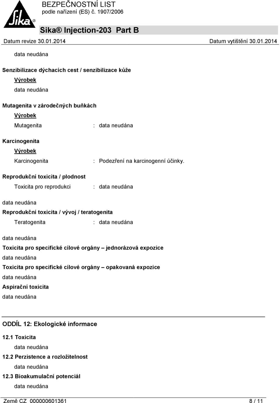 : Reprodukční toxicita / vývoj / teratogenita Teratogenita : Toxicita pro specifické cílové orgány jednorázová expozice Toxicita pro