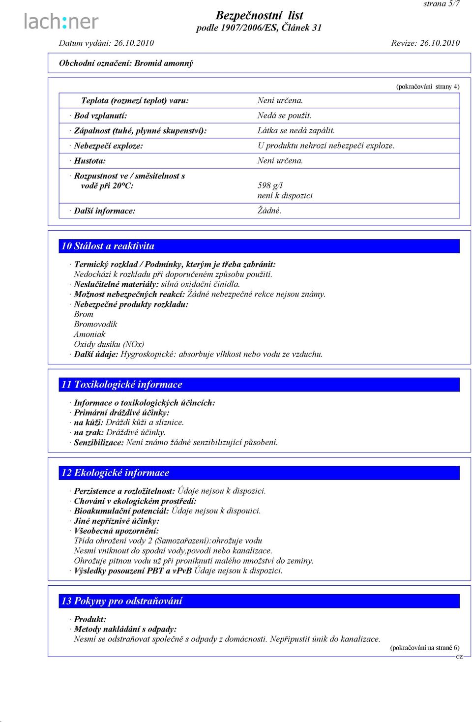 598 g/l není k dispozici (pokračování strany 4) 10 Stálost a reaktivita Termický rozklad / Podmínky, kterým je třeba zabránit: Nedochází k rozkladu při doporučeném způsobu použití.