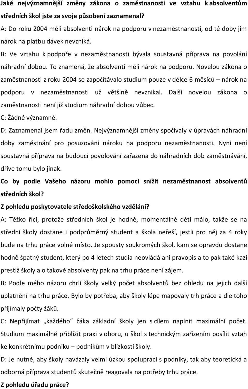 B: Ve vztahu k podpoře v nezaměstnanosti bývala soustavná příprava na povolání náhradní dobou. To znamená, že absolventi měli nárok na podporu.