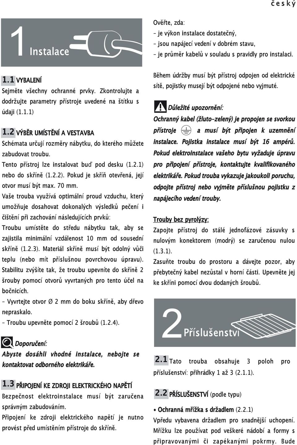 Tento přístroj lze instalovat buď pod desku (1.2.1) nebo do skříně (1.2.2). Pokud je skříň otevřená, její otvor musí být max. 70 mm.