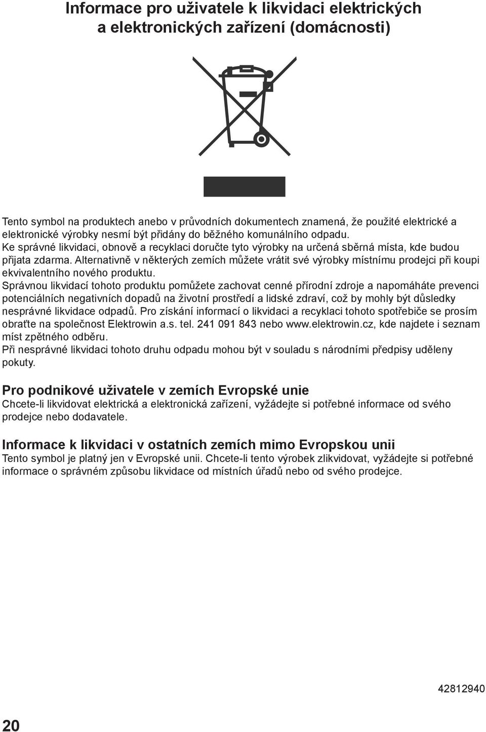 Alternativně v některých zemích můžete vrátit své výrobky místnímu prodejci při koupi ekvivalentního nového produktu.